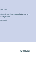 Laicus; Or, the Experiences of a Layman in a Country Parish.: in large print