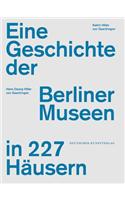 Eine Geschichte der Berliner Museen in 227 Hausern