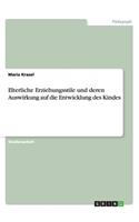 Elterliche Erziehungsstile und deren Auswirkung auf die Entwicklung des Kindes