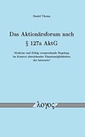 Das Aktionarsforum Nach 127a Aktg -- Moderne Und Erfolg Versprechende Regelung Im Kontext Abweichender Einsatzmoglichkeiten Des Internets? --