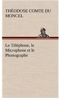 Téléphone, le Microphone et le Phonographe