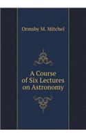 A Course of Six Lectures on Astronomy