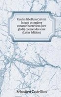 Contra libellum Calvini in quo ostendere conatur haereticos jure gladij coercendos esse  (Latin Edition)