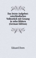 Das letzte Aufgebot: vaterlandisches Volksstuck mit Gesang in zehn Bildern (German Edition)