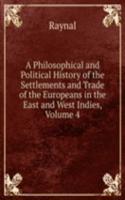 Philosophical and Political History of the Settlements and Trade of the Europeans in the East and West Indies, Volume 4