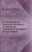 Le Pays Basque: Sa Population, Sa Langue, Ses Moeurs, Sa Litterature Et Sa Musique (French Edition)