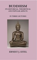 Buddhism: Its Historical, Theoretical and Popular Aspects in Three Lectures