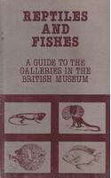 Reptiles and Fishes : A Guide to the Galleries in the British Museum