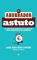 El ahorrador astuto: La guia mas practica y completa para gestionar sus ahorros