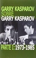 Garry Kasparov sobre Garry Kasparov. Parte I: 1973-1985