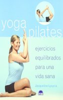 Yoga Pilates / Yogapilates: Ejercicios equilibrados para una vida sana / A Balanced Workout for Healthy Living