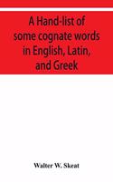 Hand-list of some cognate words in English, Latin, and Greek; with references to pages in Curtius' "Grundzu&#776;ge der griechischen Etymologie" (Third Edition) in which their Etymologies are discussed.