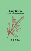 Lizzy Glenn; Or, The Trials of a Seamstress