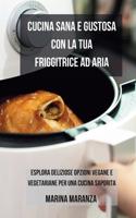 Cucina Sana e Gustosa con la Friggitrice ad Aria