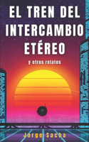 Tren del Intercambio Etéreo y otros relatos