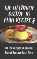 The Ultimate Guide To Flan Recipes: All The Recipes To Ensure Sweet Success Each Time: Chocolate Flan