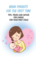 Being Parents For The First Time: Tips, Tricks And Advice For Caring For Your First Child: Nursing Care Of Newborn Baby