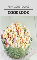 Asparagus Recipes Cookbook: Quick, Easy And Delicious Recipes For Weight Loss. With A Complete Healthy Meal Plan And Make Delicious Dishes Even If You Are A Beginner