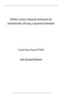 Mobile wireless financial instrument for automatically selecting a payment instrument: United States Patent