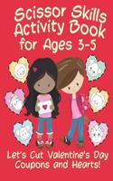 Scissor Skills Activity Book for Ages 3-5 - Let's Cut Valentine's Day Coupons and Hearts!: Workbook for Toddlers / Preschoolers / Kindergarten Preparation