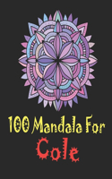 100 Mandala for Cole: Adult Coloring Book, 100 UNIQUE MANDALAS Gift for Cole, stress relief coloring books for adults, World's Most Beautiful Mandalas for Stress Relief a