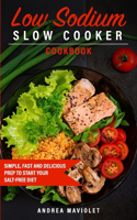 Low Sodium Slow Cooker Cookbook: Simple, Fast and Delicious Prep to Start Your Salt-Free Diet