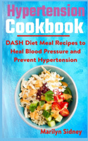 Hypertension cookbook: DASH Diet Meal Recipes to Heal Blood Pressure and Prevent Hypertension