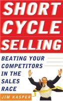 Short Cycle Selling: Beating Your Competitors in the Sales Race