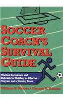 Soccer Coach's Survival Guide: Practical Techniques and Materials for Building an Effective Program and a Winning Team