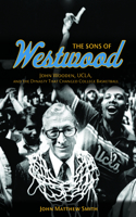 The Sons of Westwood: John Wooden, Ucla, and the Dynasty That Changed College Basketball