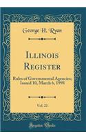 Illinois Register, Vol. 22: Rules of Governmental Agencies; Issued 10, March 6, 1998 (Classic Reprint)