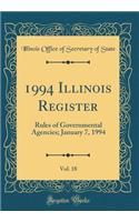 1994 Illinois Register, Vol. 18: Rules of Governmental Agencies; January 7, 1994 (Classic Reprint)