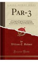 Par-3: A Computer Program for Calculating Present Net Worth, Annual Equivalent Income and Rate-Of-Return Simultaneously (Classic Reprint)