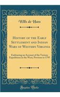 History of the Early Settlement and Indian Wars of Western Virginia: Embracing an Account of the Various Expeditions in the West, Previous to 1795 (Classic Reprint)