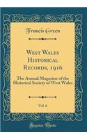 West Wales Historical Records, 1916, Vol. 6: The Annual Magazine of the Historical Society of West Wales (Classic Reprint)