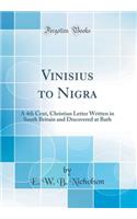 Vinisius to Nigra: A 4th Cent, Christian Letter Written in South Britain and Discovered at Bath (Classic Reprint)