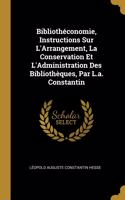 Bibliothéconomie, Instructions Sur L'Arrangement, La Conservation Et L'Administration Des Bibliothèques, Par L.a. Constantin