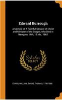 Edward Burrough: A Memoir of a Faithful Servant of Christ and Minister of the Gospel, Who Died in Newgate, 14th, 12 Mo., 1662