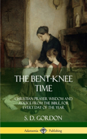 Bent-Knee Time: Christian Prayer Wisdom and Advice from the Bible, For Every Day of the Year