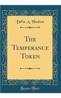 The Temperance Token (Classic Reprint)