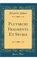 Plutarchi Fragmenta Et Spuria (Classic Reprint)