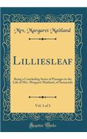Lilliesleaf, Vol. 1 of 3: Being a Concluding Series of Passages in the Life of Mrs. Margaret Maitland, of Sunnyside (Classic Reprint)