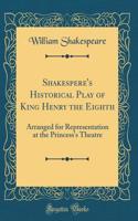 Shakespere's Historical Play of King Henry the Eighth: Arranged for Representation at the Princess's Theatre (Classic Reprint)