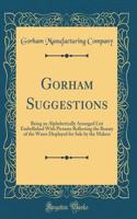Gorham Suggestions: Being an Alphabetically Arranged List Embellished With Pictures Reflecting the Beauty of the Wares Displayed for Sale by the Makers (Classic Reprint)