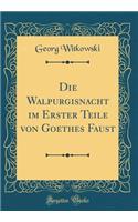 Die Walpurgisnacht Im Erster Teile Von Goethes Faust (Classic Reprint)