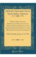 Thirty-First Annual Report and Minutes of the Thirty-Second Session of the North India Conference of the Methodist Episcopal Church: Held at Bareilly, January, 8-13, 1896 (Classic Reprint)