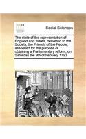 The State of the Representation of England and Wales, Delivered to the Society, the Friends of the People, Assoiated for the Purpose of Obtaining a Parliamentary Reform, on Saturday the 9th of Febuary 1793