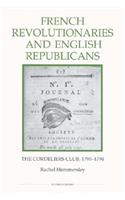 French Revolutionaries and English Republicans: The Cordeliers Club, 1790-1794