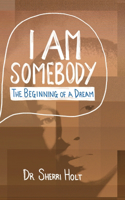 I Am Somebody The Beginning of A Dream