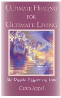 Ultimate Healing for Ultimate Living: The Ripple Effect of Love